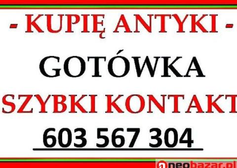 ZADZWOŃ - Kupię Antyki / SZYBKI SKUP ANTYKÓW - SPRAWDŹ !