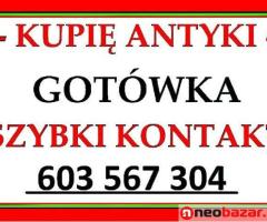 ZADZWOŃ - Kupię Antyki / SZYBKI SKUP ANTYKÓW - SPRAWDŹ !